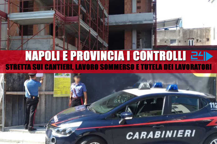 Napoli e provincia – Stretta dei Carabinieri sui cantieri, lavoro sommerso e tutela dei lavoratori