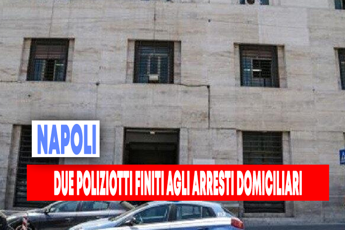 Napoli: agli arresti domiciliari due agenti della Squadra Mobile ed un imprenditore