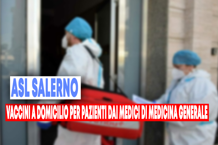 Asl Salerno. Vaccino, somministrazione a domicilio, in campo i medici di Medicina generale