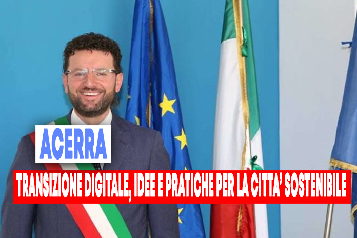 “Transizione digitale, idee e pratiche per la Città Sostenibile: Acerra da esempio a soggetto attuatore del PNRR”
