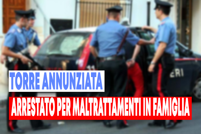 Torre Annunziata: arrestato 42enne per maltrattamenti in famiglia