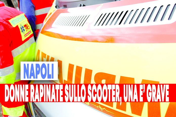 Rapina a Napoli a bordo di uno scooter: due donne  vittime, una è grave