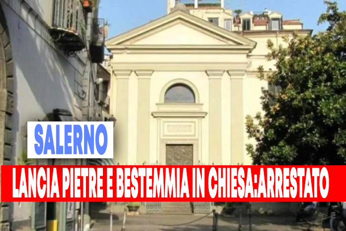 Salerno. Arrestato pregiudicato entra in chiesa, lancia pietre bestemmiando