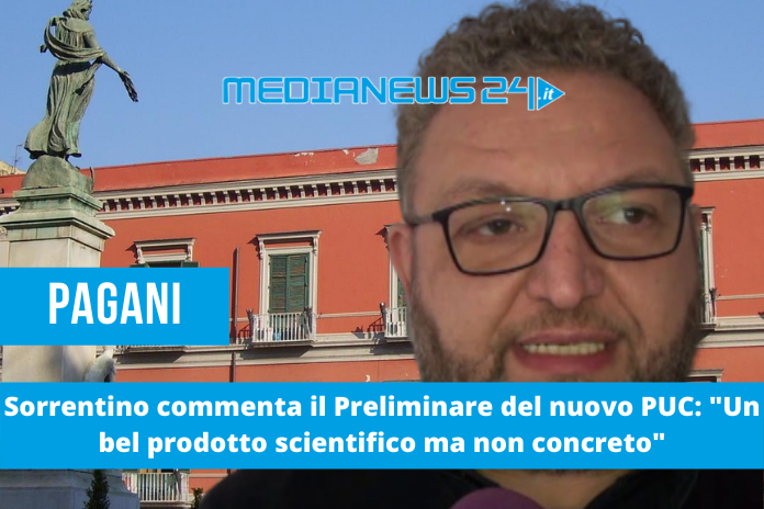 Pagani. Sorrentino commenta il Preliminare del nuovo PUC: “Un bel prodotto scientifico ma non concreto”