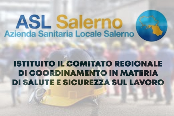 Asl Salerno: Istituito Comitato Regionale di Coordinamento Prevenzione e sicurezza sul lavoro