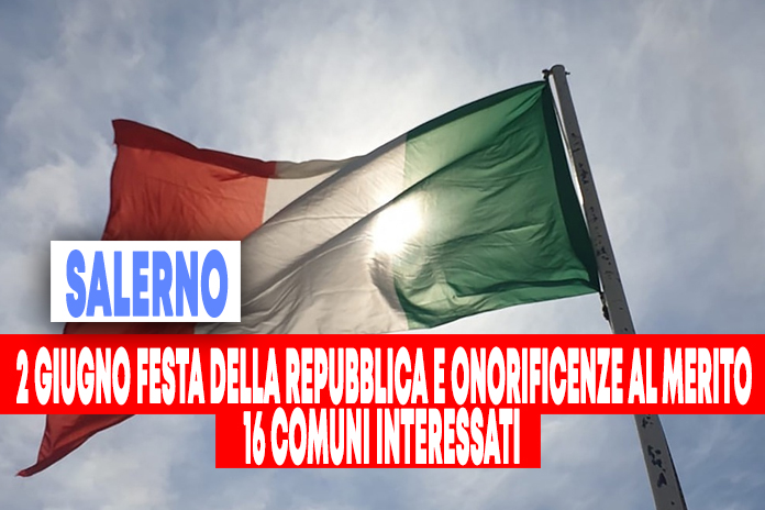 “Festa della Repubblica”, 2 Giugno 2022. Insigniti delle onorificenze al Merito in provincia di Salerno: Ecco i nomi