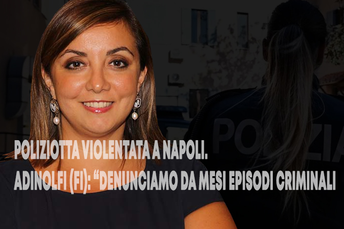 Poliziotta violentata a Napoli, Adinolfi (Fi): “denunciamo da mesi episodi criminali, basta con la politica del buonismo della sinistra
